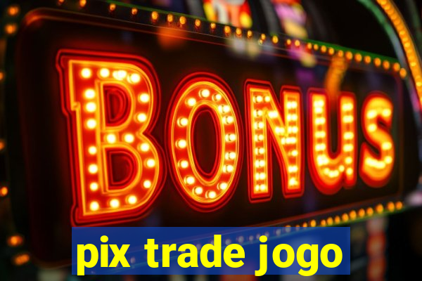 pix trade jogo